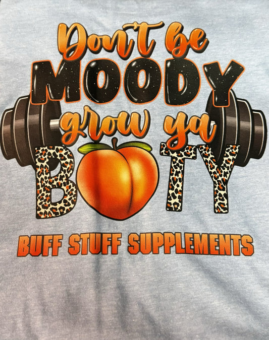 Dont be Moody grow your Booty